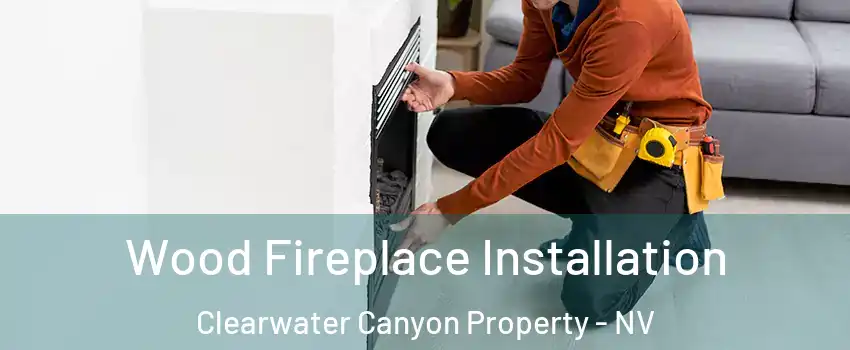 Wood Fireplace Installation Clearwater Canyon Property - NV