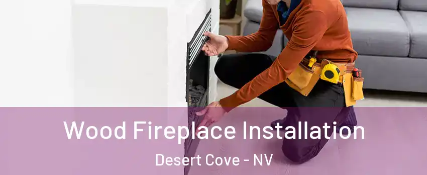 Wood Fireplace Installation Desert Cove - NV
