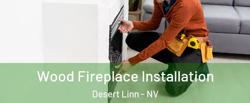 Wood Fireplace Installation Desert Linn - NV