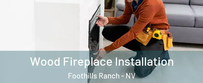 Wood Fireplace Installation Foothills Ranch - NV