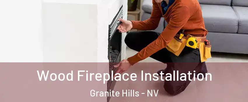 Wood Fireplace Installation Granite Hills - NV