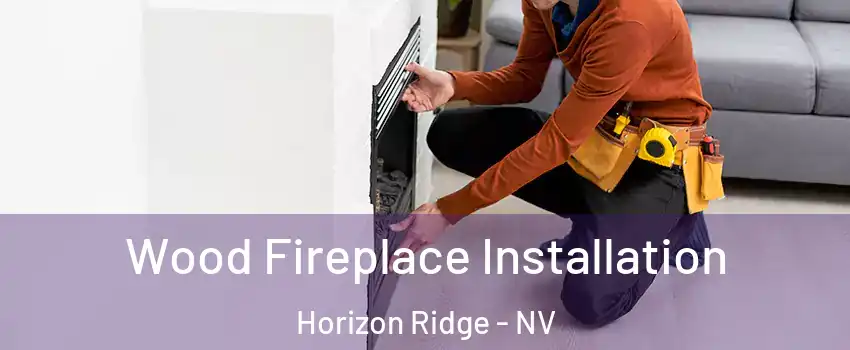 Wood Fireplace Installation Horizon Ridge - NV
