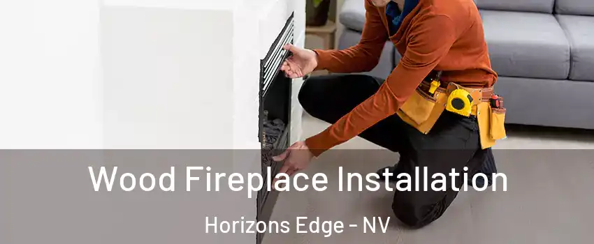 Wood Fireplace Installation Horizons Edge - NV