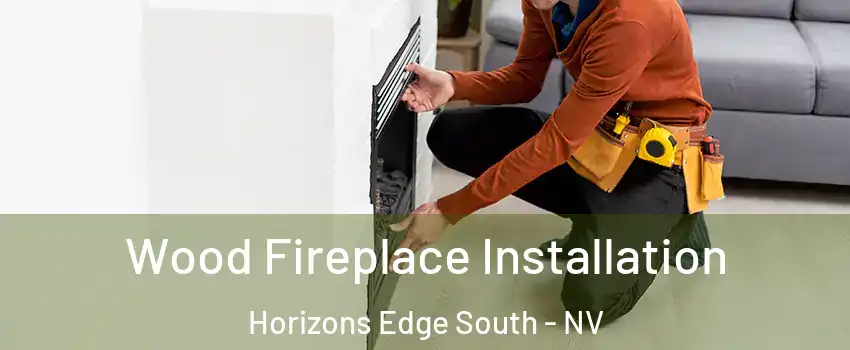 Wood Fireplace Installation Horizons Edge South - NV