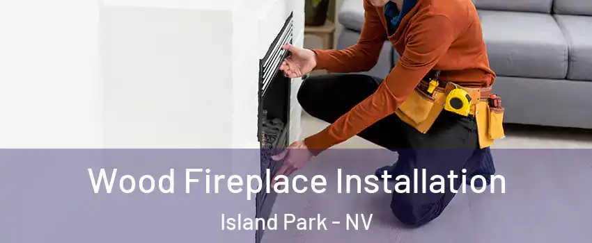 Wood Fireplace Installation Island Park - NV