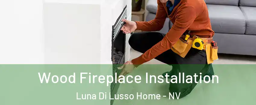 Wood Fireplace Installation Luna Di Lusso Home - NV