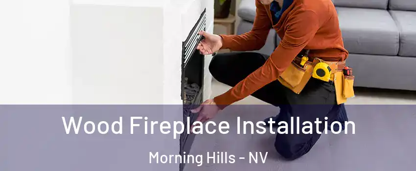 Wood Fireplace Installation Morning Hills - NV