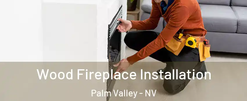 Wood Fireplace Installation Palm Valley - NV