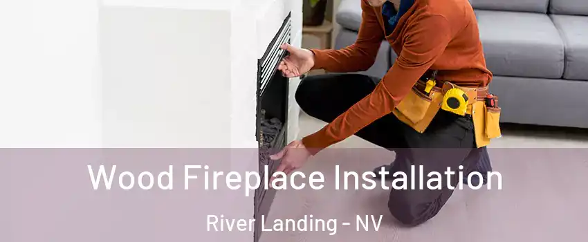 Wood Fireplace Installation River Landing - NV