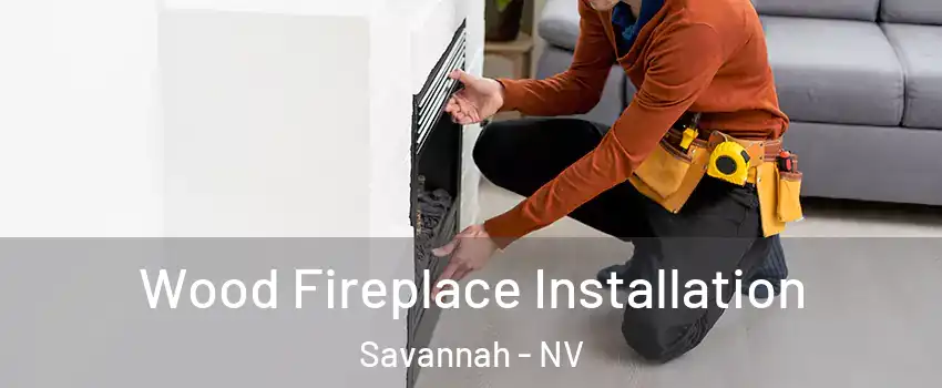 Wood Fireplace Installation Savannah - NV