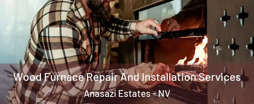 Wood Furnace Repair And Installation Services Anasazi Estates - NV