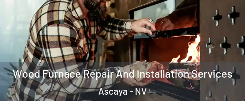 Wood Furnace Repair And Installation Services Ascaya - NV