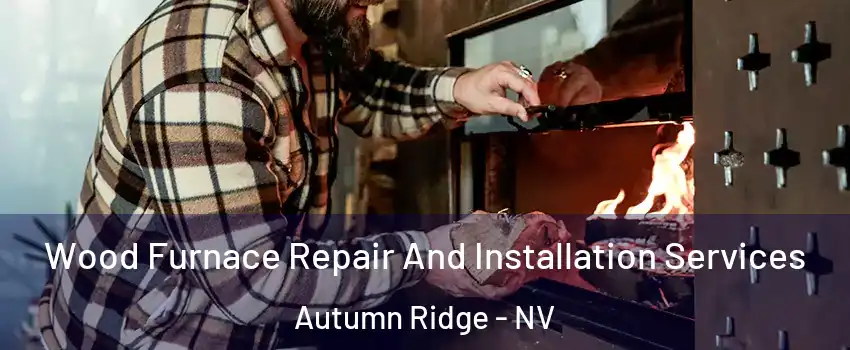 Wood Furnace Repair And Installation Services Autumn Ridge - NV