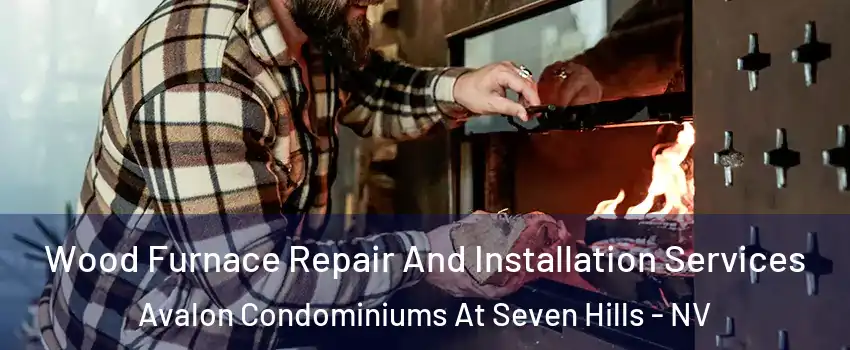 Wood Furnace Repair And Installation Services Avalon Condominiums At Seven Hills - NV