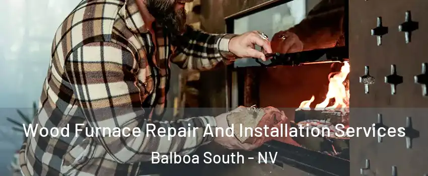 Wood Furnace Repair And Installation Services Balboa South - NV