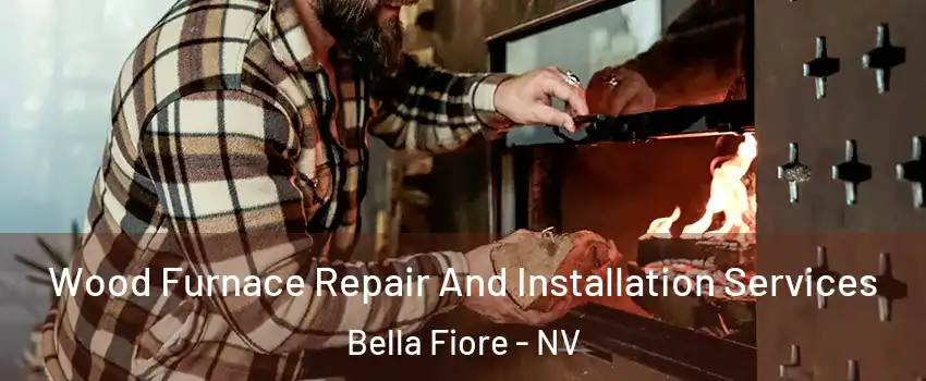 Wood Furnace Repair And Installation Services Bella Fiore - NV