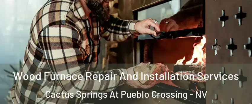 Wood Furnace Repair And Installation Services Cactus Springs At Pueblo Crossing - NV