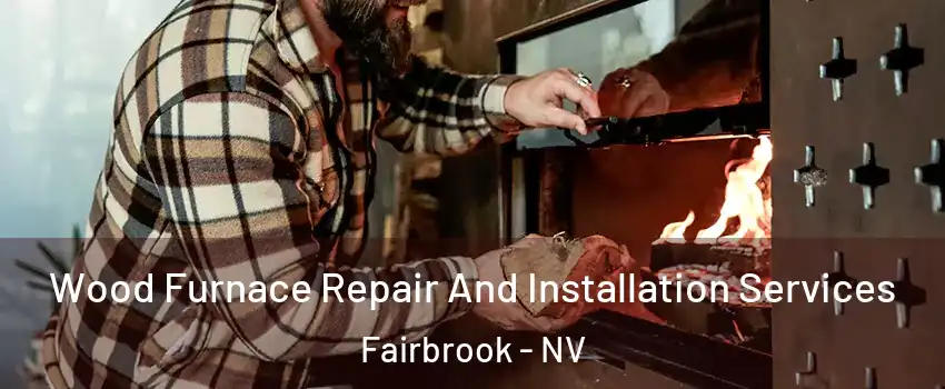 Wood Furnace Repair And Installation Services Fairbrook - NV