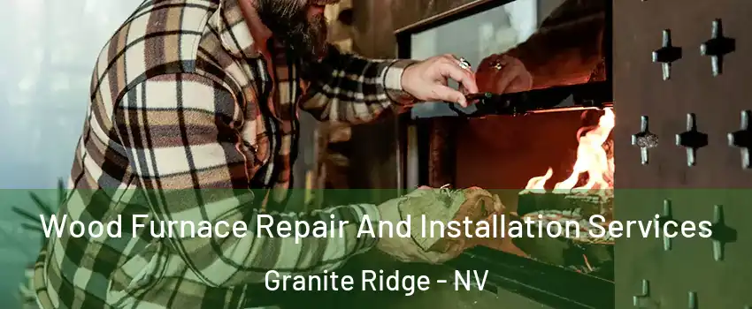 Wood Furnace Repair And Installation Services Granite Ridge - NV