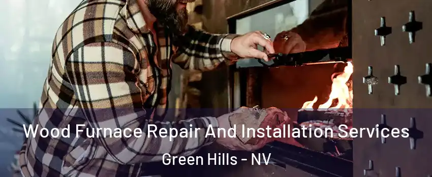 Wood Furnace Repair And Installation Services Green Hills - NV