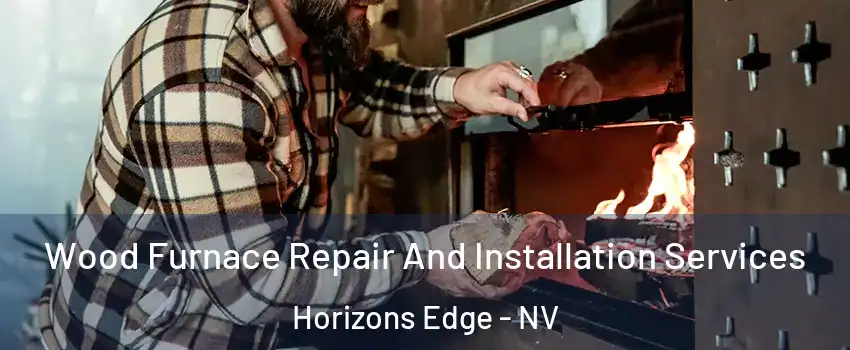 Wood Furnace Repair And Installation Services Horizons Edge - NV