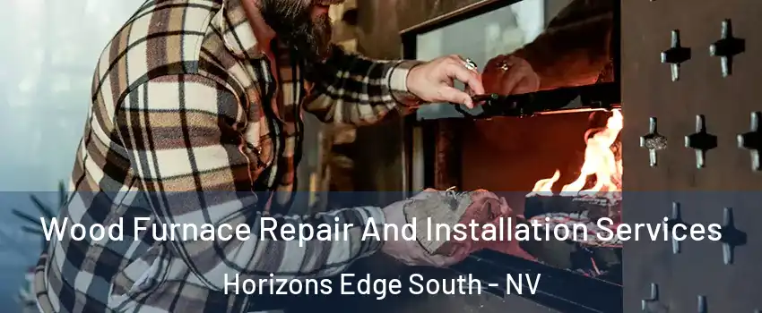 Wood Furnace Repair And Installation Services Horizons Edge South - NV