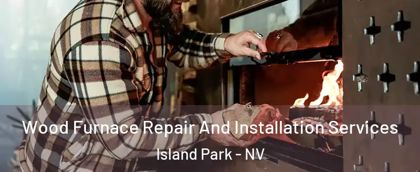 Wood Furnace Repair And Installation Services Island Park - NV