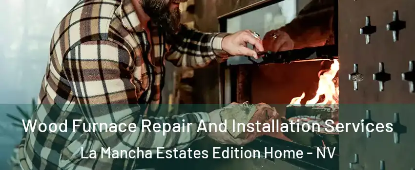 Wood Furnace Repair And Installation Services La Mancha Estates Edition Home - NV