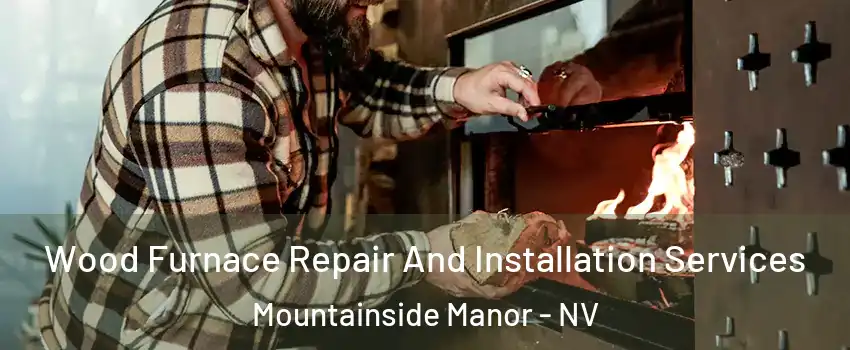 Wood Furnace Repair And Installation Services Mountainside Manor - NV