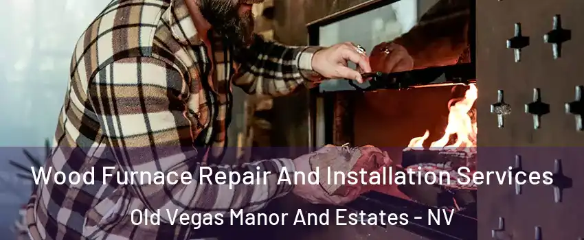 Wood Furnace Repair And Installation Services Old Vegas Manor And Estates - NV