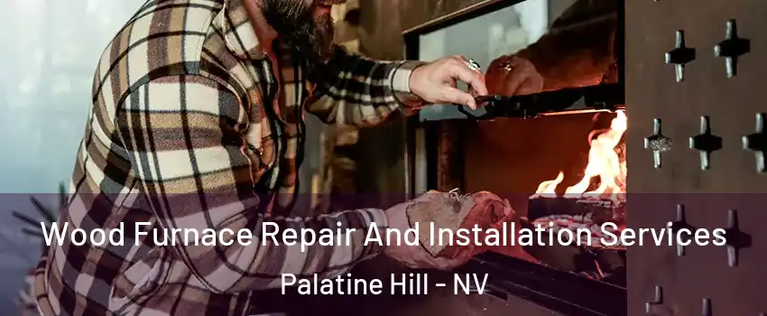 Wood Furnace Repair And Installation Services Palatine Hill - NV