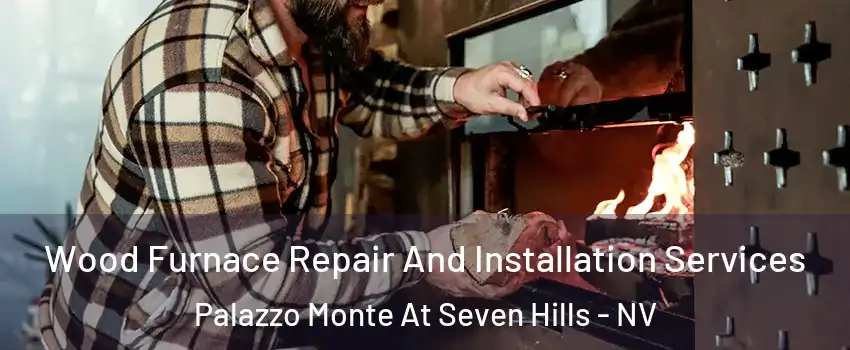 Wood Furnace Repair And Installation Services Palazzo Monte At Seven Hills - NV