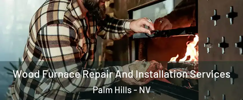 Wood Furnace Repair And Installation Services Palm Hills - NV