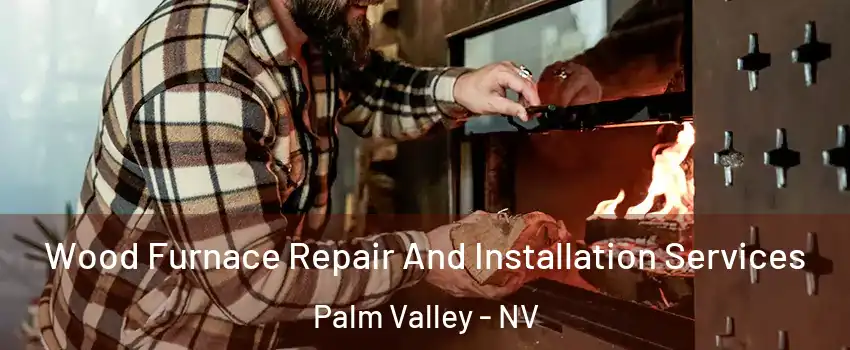 Wood Furnace Repair And Installation Services Palm Valley - NV
