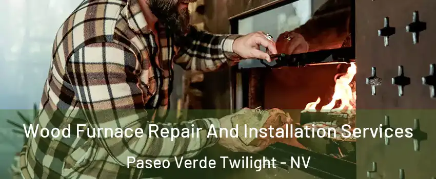 Wood Furnace Repair And Installation Services Paseo Verde Twilight - NV