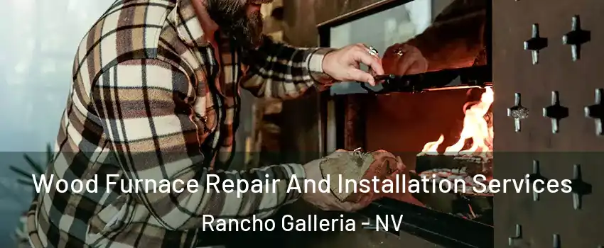 Wood Furnace Repair And Installation Services Rancho Galleria - NV