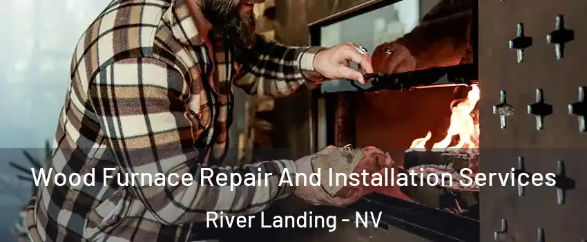 Wood Furnace Repair And Installation Services River Landing - NV