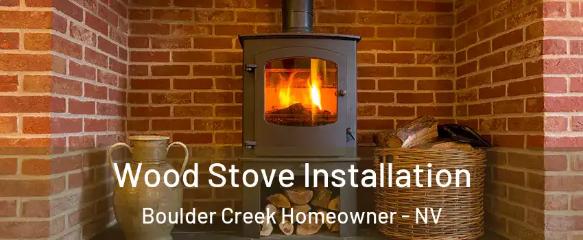 Wood Stove Installation Boulder Creek Homeowner - NV
