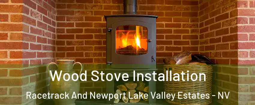 Wood Stove Installation Racetrack And Newport Lake Valley Estates - NV