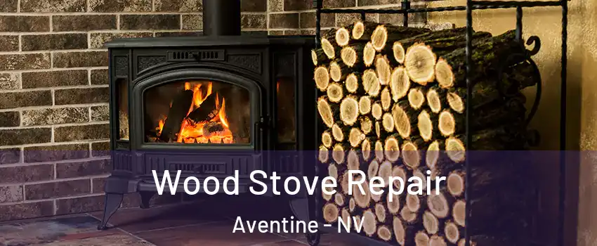 Wood Stove Repair Aventine - NV