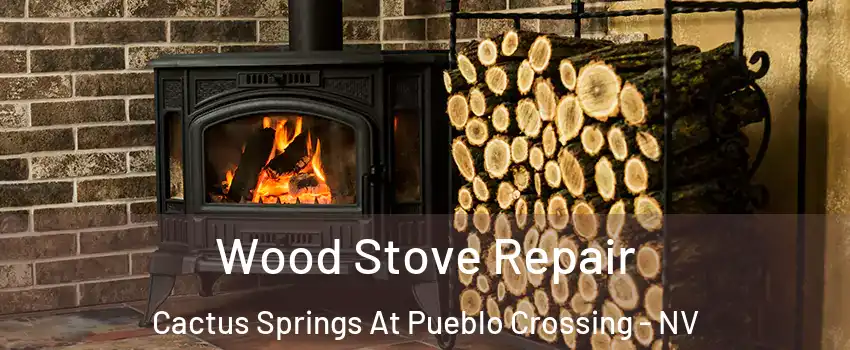 Wood Stove Repair Cactus Springs At Pueblo Crossing - NV