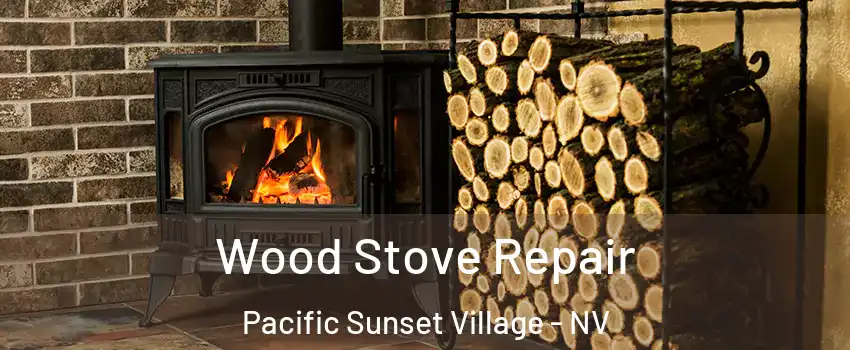 Wood Stove Repair Pacific Sunset Village - NV