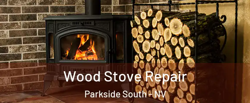 Wood Stove Repair Parkside South - NV