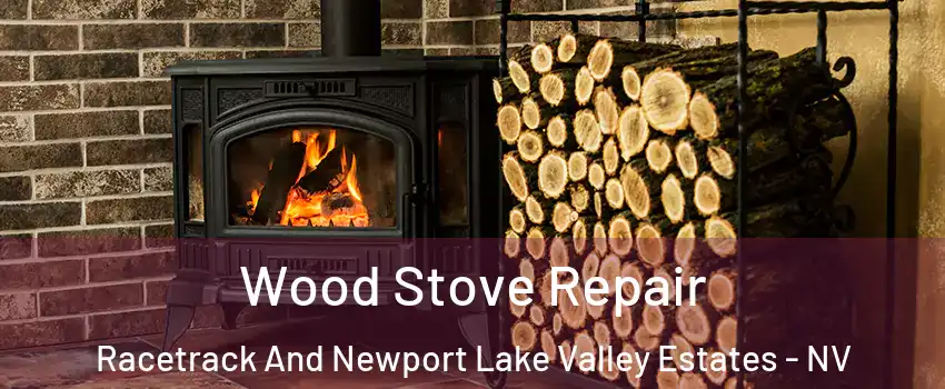 Wood Stove Repair Racetrack And Newport Lake Valley Estates - NV